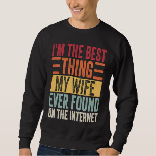 Sudadera Soy la mejor cosa que mi esposa encontró en la int