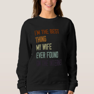 Sudadera Soy la mejor cosa que mi esposa encontró en la int