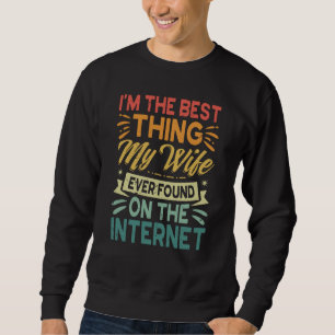 Sudadera Soy la mejor cosa que mi esposa encontró en la int