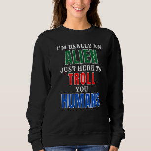 Sudadera Soy un alienígena aquí para trollear humanos