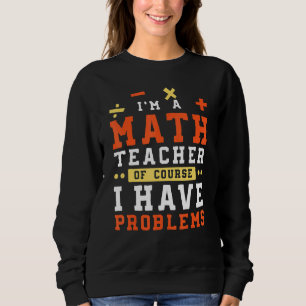 Sudadera Soy un profesor de matemáticas, por supuesto que t