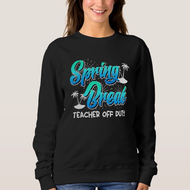 Sudadera Spring Break teacher off duty vacation teacher  13 (Anverso)