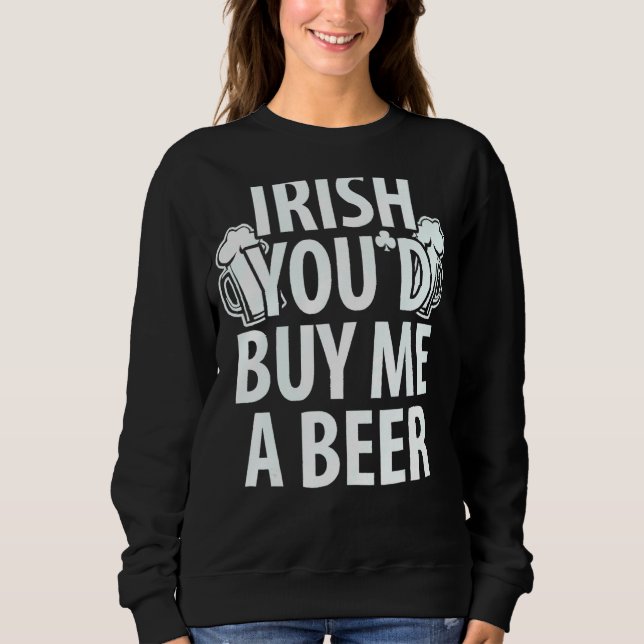 Sudadera St Patrick Day Irish me comprarías una cerveza St  (Anverso)