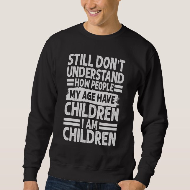 Sudadera Still Don't Understand How People My Age Have Chil (Anverso)