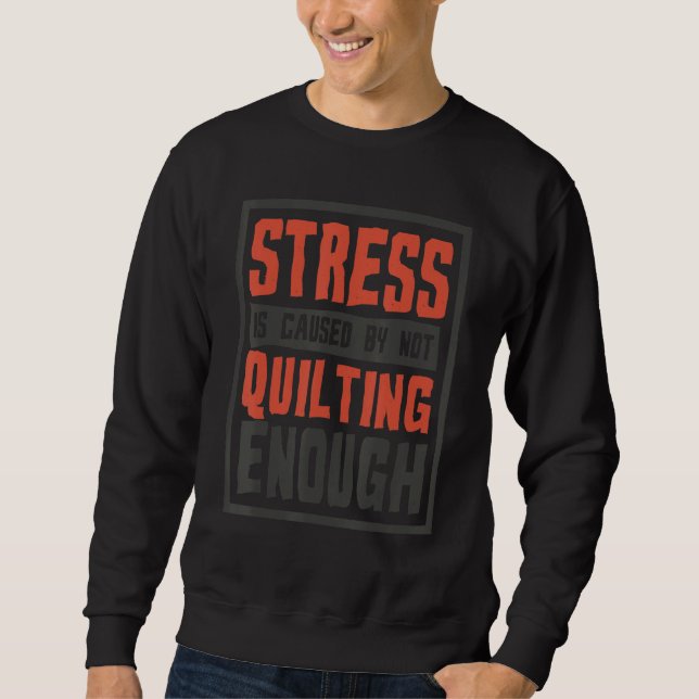 Sudadera Stress Is Caused By Not Quilting Enough  Quilter A (Anverso)