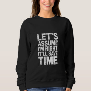 Sudadera Supongamos que tengo razón, que ahorrará tiempo y
