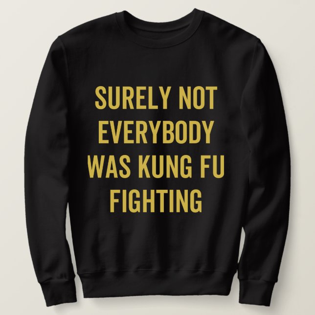 Sudadera Surely Not Everybody Was Kung Fu Fighting (Anverso del diseño)