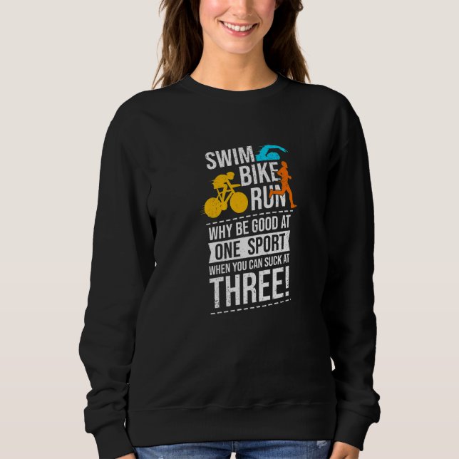 Sudadera Swim Bike Run Why Be Good At One Sport Triathlon T (Anverso)