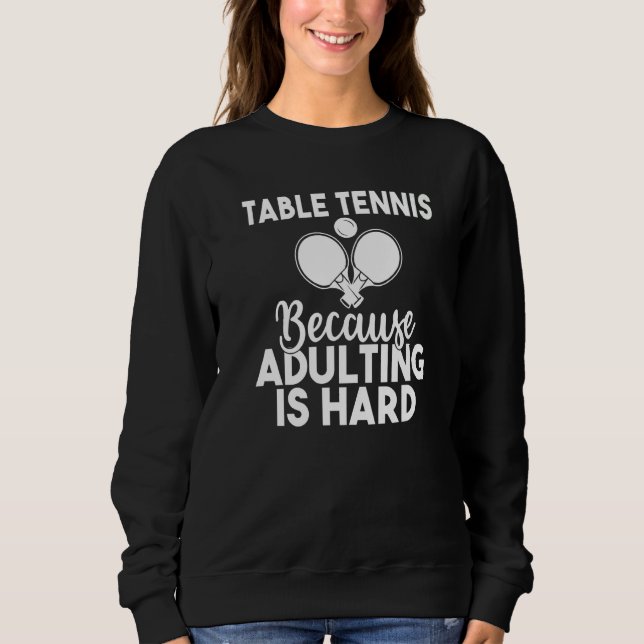 Sudadera Table Tennis because adulting is hard  Table Tenni (Anverso)