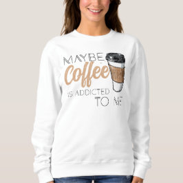 Sudadera Tal Vez el Café esté Adicto a Mí