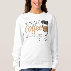 Sudadera Tal Vez el Café esté Adicto a Mí