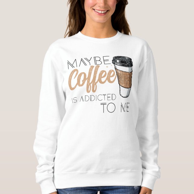 Sudadera Tal Vez el Café esté Adicto a Mí (Anverso)