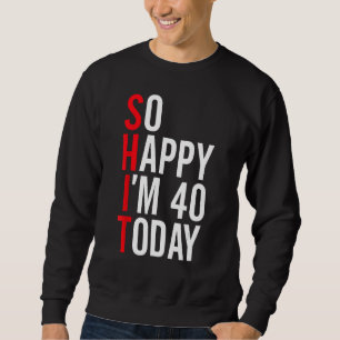Sudadera Tan feliz que hoy tengo 40 años, divertidos 40 Chi