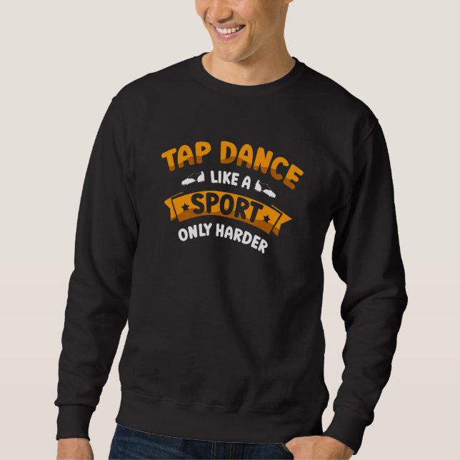 Sudadera Tap Dance Like A Sport Only Harder Tap Dancing Dan (Anverso)