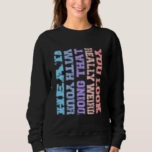 Sudadera Te ves muy raro haciéndolo con la cabeza en alto