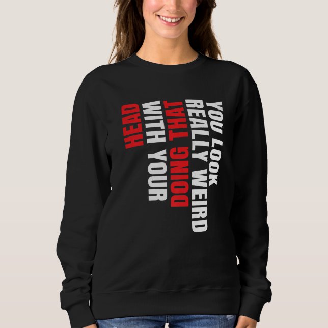 Sudadera Te ves realmente extraño haciendo eso con la cabez (Anverso)