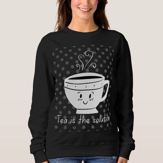 Sudadera Tea is the solution, tea for all times  (Anverso)