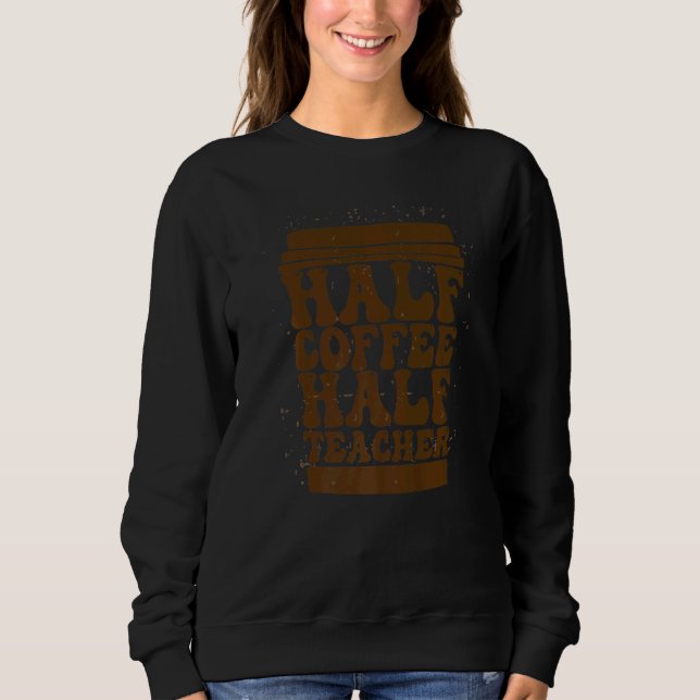 Sudadera Teachers First Day Of School Half Coffee Half Teac (Anverso)