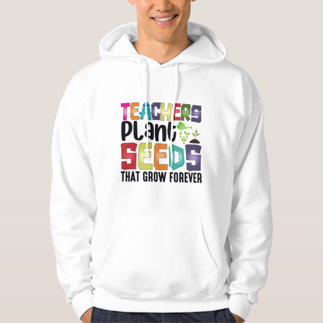 Sudadera Teachers Plant Seeds That Grow Forever (Anverso)