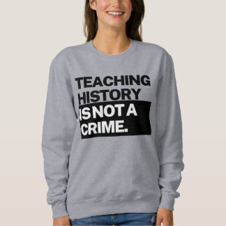 Sudadera Teaching History is NOT a Crime Sweatshirt