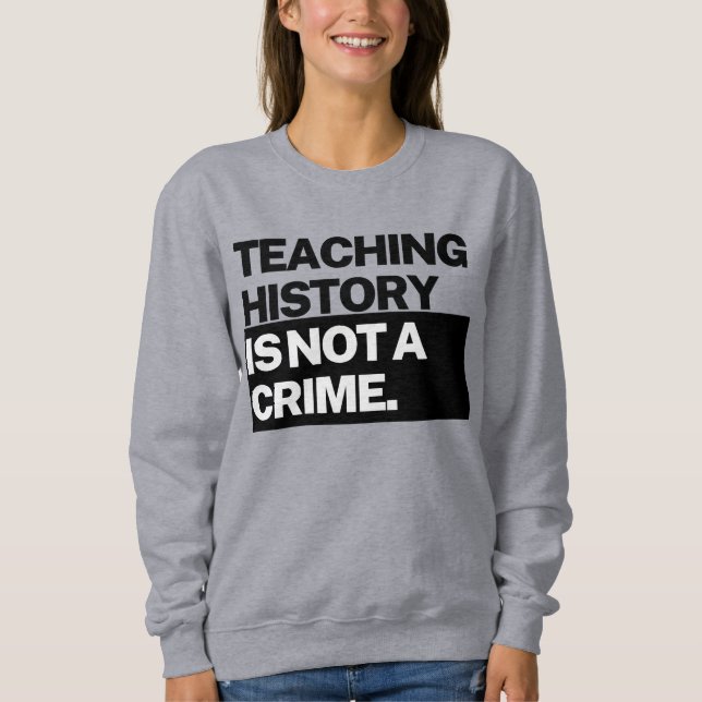 Sudadera Teaching History is NOT a Crime Sweatshirt (Anverso)