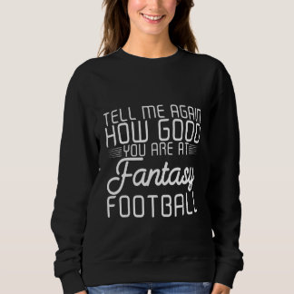Sudadera Tell Me Again How Good You Are At Fantasy Football