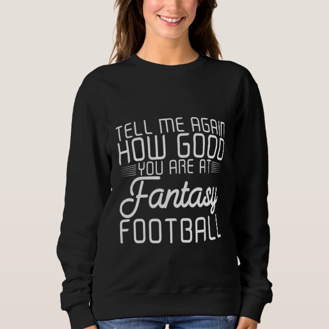 Sudadera Tell Me Again How Good You Are At Fantasy Football (Anverso)