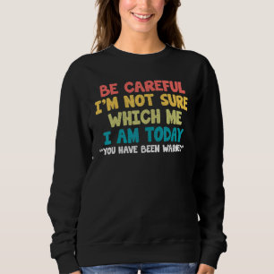 Sudadera Ten Cuidado, No Estoy Seguro De Cuál Soy Yo Hoy.