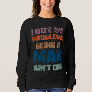 Sudadera Tengo 99 problemas al ser un hombre no es un probl