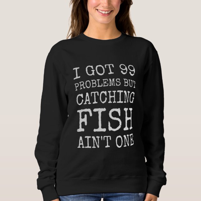 Sudadera Tengo 99 Problemas Pero Cathing Pescado Uno Fishin (Anverso)