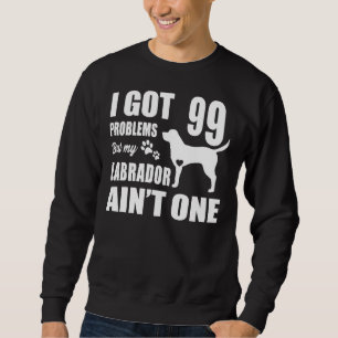 Sudadera Tengo 99 Problemas Pero Mi Labrador No Es Uno