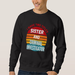 Sudadera Tengo Dos Títulos Hermana E Investigadora Criminal