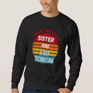 Sudadera Tengo Dos Títulos Hermana Y Técnica De Rayos X