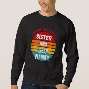Sudadera Tengo Dos Títulos Hermana Y Urbanista