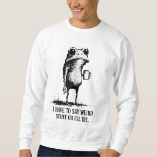 Sudadera Tengo que decir cosas raras o me moriré Camiseta,