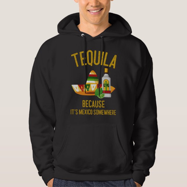 Sudadera Tequila Because It s Mexico Somewhere (Anverso)
