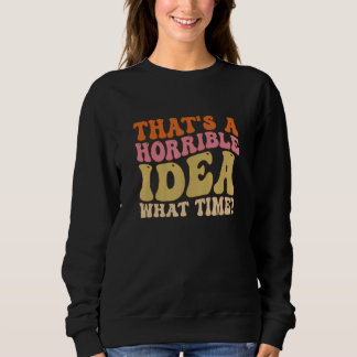 Sudadera That's A Horrible Idea What Time Women  joke Groov