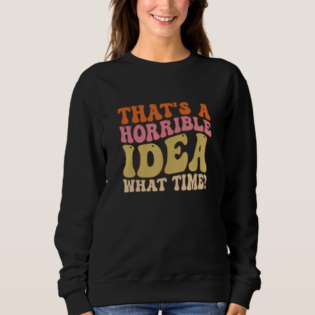 Sudadera That's A Horrible Idea What Time Women  joke Groov (Anverso)