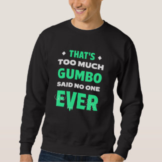 Sudadera That's Too Much Gumbo Funny Seafood Humor Louisian