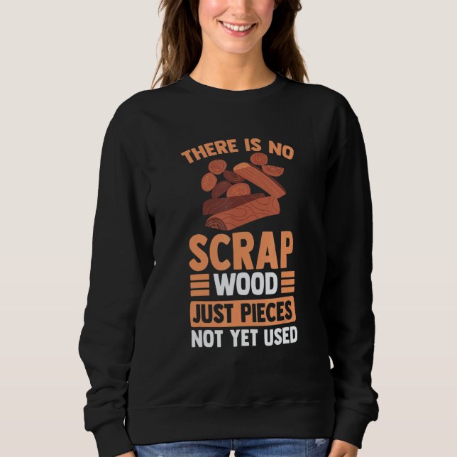 Sudadera There Is No Scrap Wood Just Pieces Not Yet Used (Anverso)