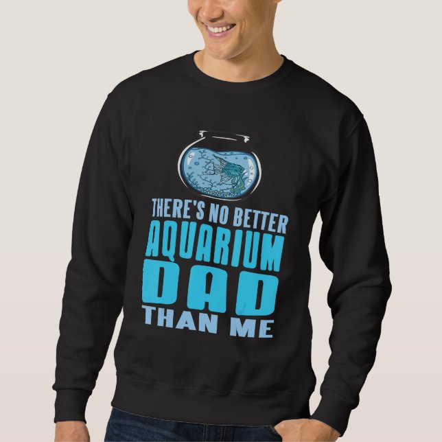Sudadera There's No Better Aquarium Dad Than Me Present (Anverso)