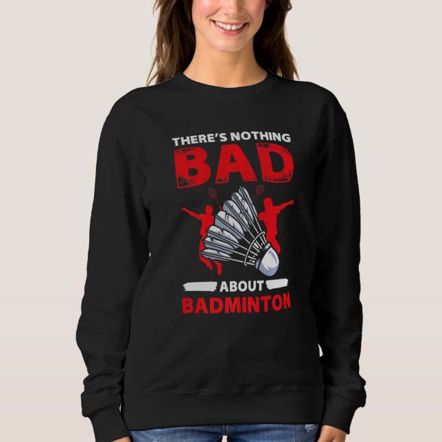 Sudadera Theres Nothing Bad About Badminton  Player (Anverso)