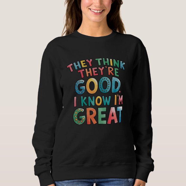 Sudadera They think they're good I know I'm great (Anverso)