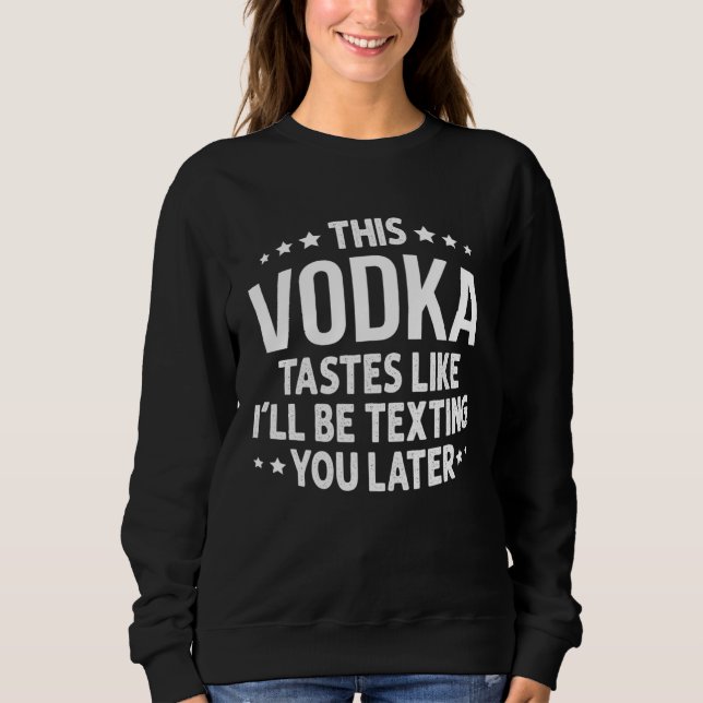 Sudadera This Vodka Tastes Like I'll Be Texting You Later (Anverso)