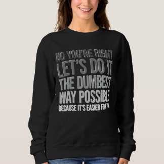 Sudadera Tienes razón, hazlo de la manera más tonta Sarcasm