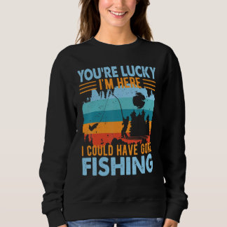 Sudadera Tienes Suerte de que Esté Aquí Pescando
