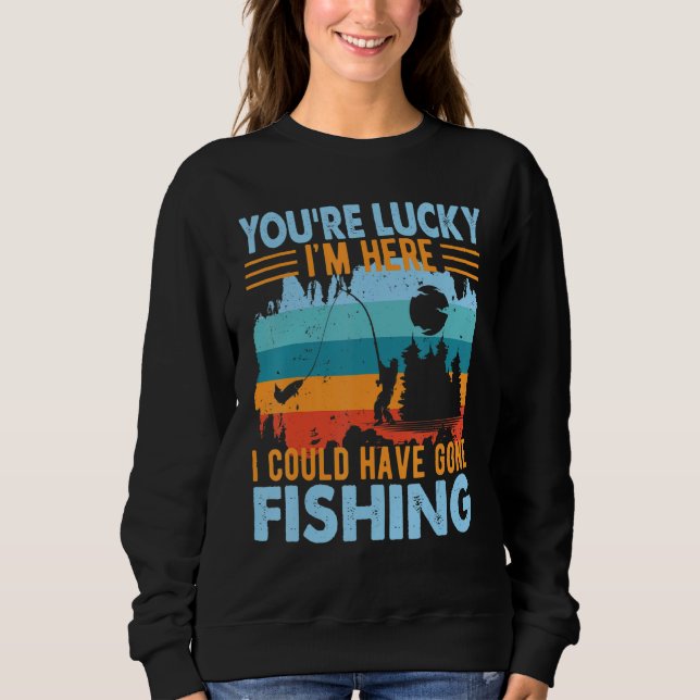 Sudadera Tienes Suerte de que Esté Aquí Pescando (Anverso)
