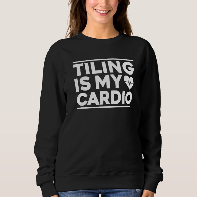 Sudadera Tile Setter Tile Man Tiling Is My Cardio Floor Til (Anverso)
