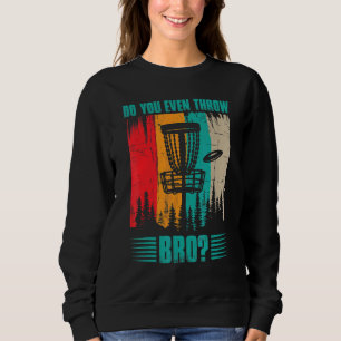 Sudadera ¿Tiras Al Bro Frisbee Golf Fuera Del Disco Go?