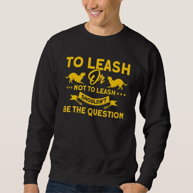 Sudadera To Leash Or Not To Leash No Question Animal Contro (Anverso)